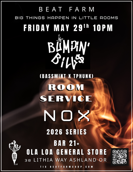 BUMPIN BILLS with NOX &  ROOM SERVICE                                  BEAT FARM FRIDAY MAY 29TH 10PM                                           BIG THINGS HAPPEN IN LITTLE ROOMS